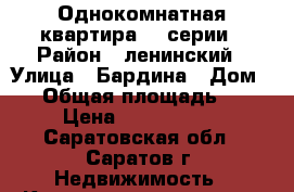 Однокомнатная квартира 90 серии › Район ­ ленинский › Улица ­ Бардина › Дом ­ 1 › Общая площадь ­ 38 › Цена ­ 1 600 000 - Саратовская обл., Саратов г. Недвижимость » Квартиры продажа   . Саратовская обл.